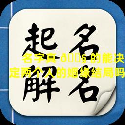 名字真 🐧 的能决定两个人的姻缘结局吗